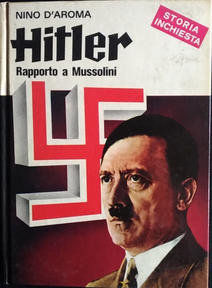 Hitler. Rapporto a Mussolini - Nino D'Aroma - copertina