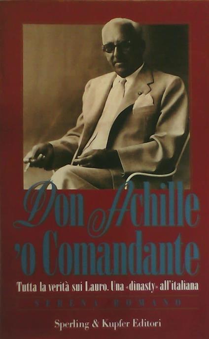 Don Achille 'o comandante. Tutta la verità sui Lauro - Serena Romano - copertina