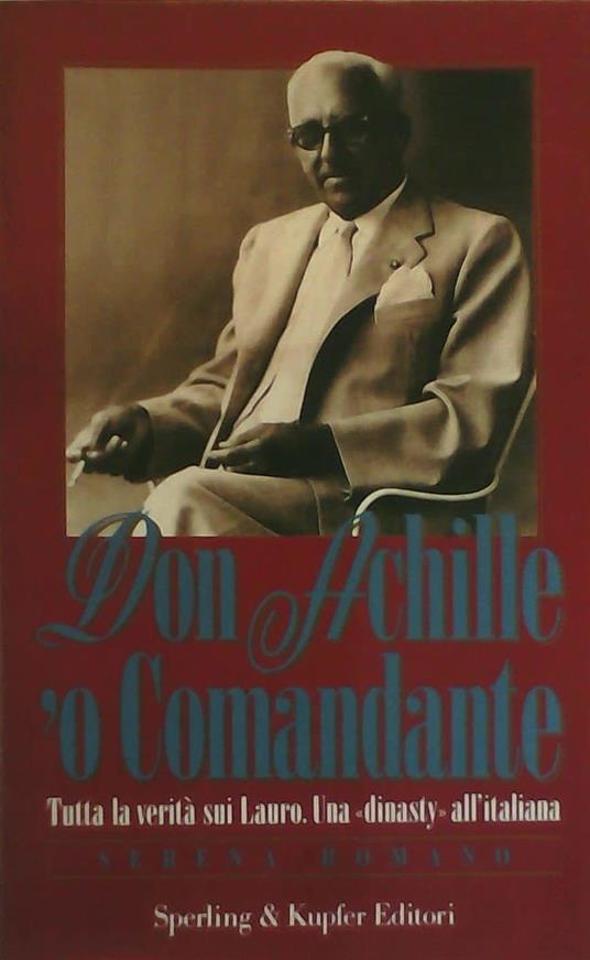 Don Achille 'o comandante. Tutta la verità sui Lauro - Serena Romano - copertina