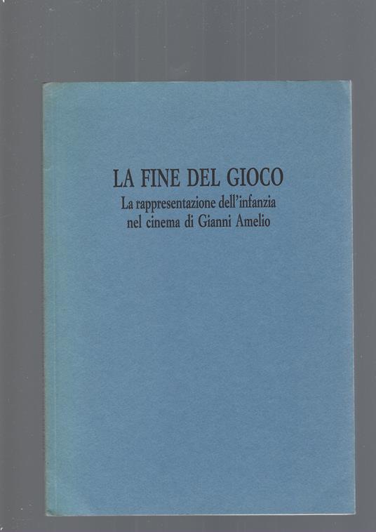 La Fine Del Gioco, La Rappresentazione Dell'Infanzia Nel Cinema Di Gianni Amelio - copertina