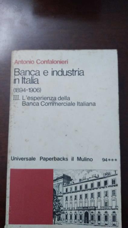 Banca e industri in Italia (1894-1906) III. L'esperienza della Banca Commerciale Italiana - Antonio Confalonieri - copertina