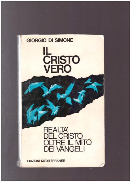 IL CRISTO VERO Realtà del Cristo oltre il mito dei Vangeli - Giorgio Di Simone - copertina