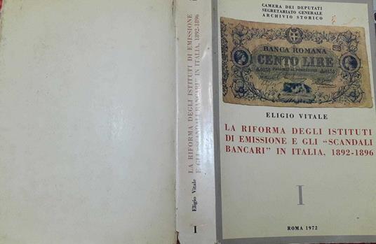 La riforma degli istituti di emissione e gli "scandali bancari" in Italia, 1892-1896 Volume I - Eligio Vitale - copertina