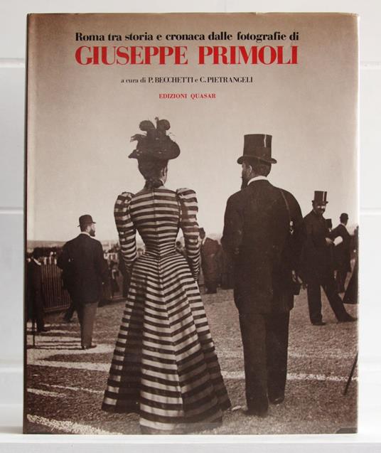 Roma tra storia e cronaca dalle fotografie di Giuseppe Primoli - Piero Becchetti - copertina