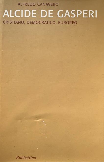 Alcide De Gasperi: cristiano, democratico, europeo - Alfredo Canavero - copertina