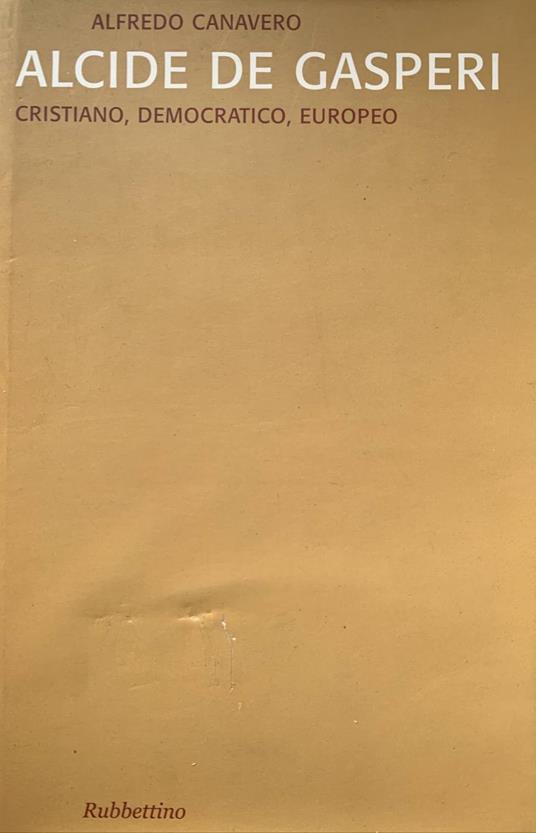 Alcide De Gasperi: cristiano, democratico, europeo - Alfredo Canavero - copertina