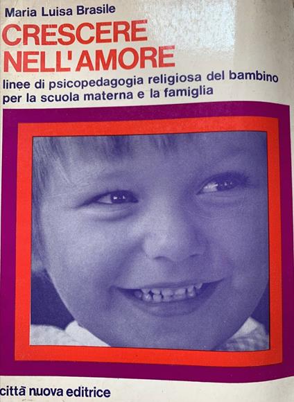 Crescere nell'amore. Linee di psicopedagogia religiosa del bambino per la scuola materna e la famiglia - copertina