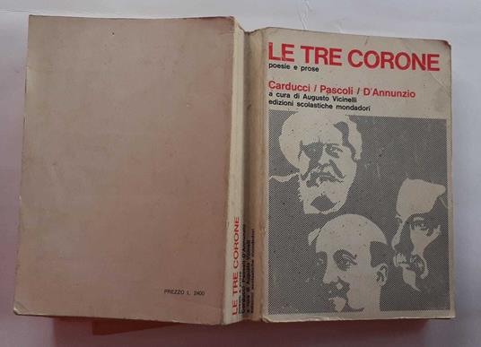 Le tre corone Carducci, Pascoli, D'Annunzio. Poesie e prose con profili e analisi estetiche - Augusto Vicinelli - copertina