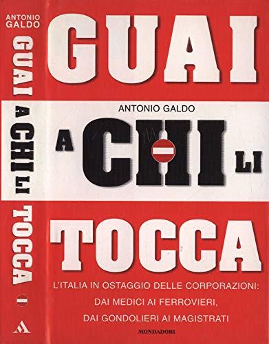 Guai a chi li tocca. L'Italia in ostaggio delle corporazioni: dai medici ai ferrovieri, dai gondolieri ai magistrati - Antonio Galdo - copertina