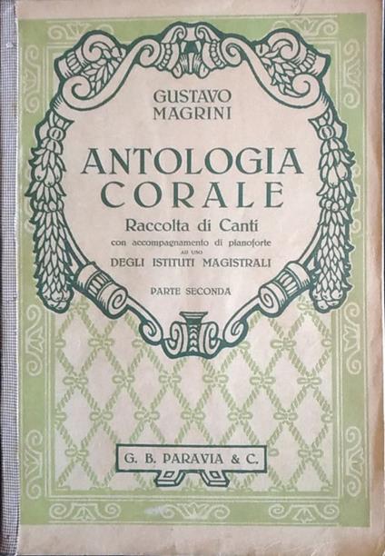 Antologia corale. Raccolta di Canti con accompagnamento di pianoforte ad uso degli istituti magistrali. Parte seconda - Gustavo Magrini - copertina
