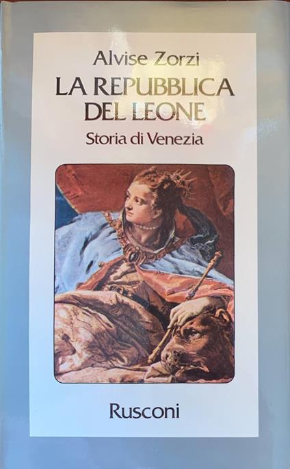 La Repubblica del leone. Storia di Venezia - Alvise Zorzi - copertina