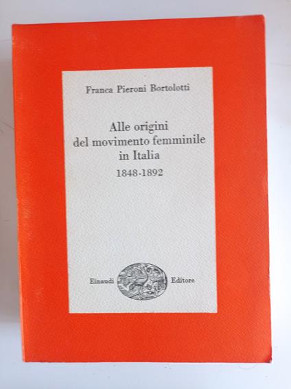 Alle origini del movimento femminile in Italia 1848 - 1892 - Franca Pieroni Bortolotti - copertina