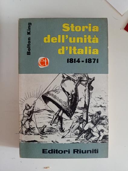 Storia dell'Unità d'Italia 1814 - 1871 Vol. III - Bolton King - copertina