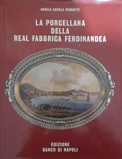 La porcellana della Real Fabbrica Ferdinandea (1771-1806) - Angela Carola Perrotti - copertina