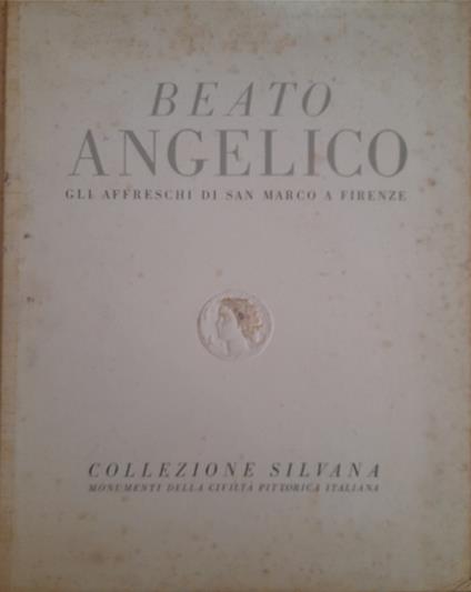Beato Angelico. Gli affreschi di San Marco a Firenze. Collezione Silvana - Anna Maria Francini Ciaranfi - copertina