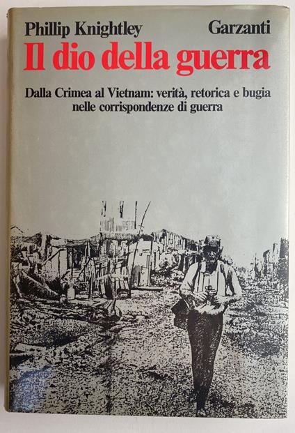 Il dio della guerra. Dalla Crimea al Vietnam: verità, retorica e bugia nelle corrispondenze di guerra - Philip Knightley,Phillip Knightley - copertina