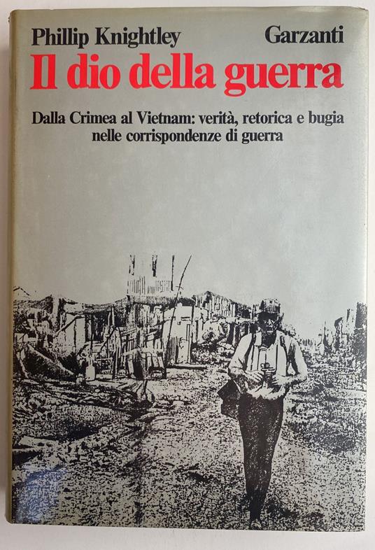Il dio della guerra. Dalla Crimea al Vietnam: verità, retorica e bugia nelle corrispondenze di guerra - Philip Knightley,Phillip Knightley - copertina