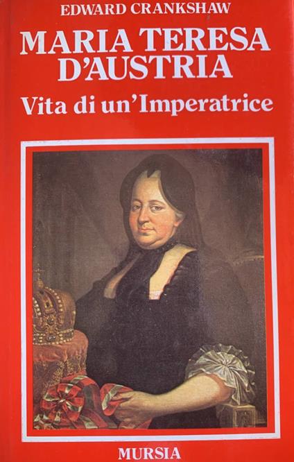 Maria Teresa D'Austria. Vita di un'imperatrice - Edward Crankshaw - copertina