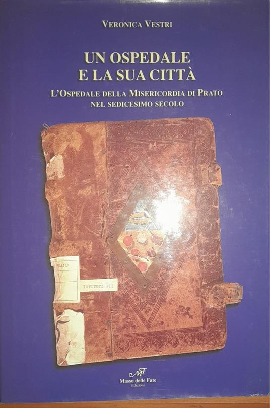 Un ospedale e la sua città. L'ospedale della misericordia di Prato nel sedicesimo secolo - copertina