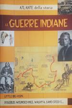 Atlante della storia. Le guerre indiane : Little Big Horn, Rosebud, Wounded Knee, Washita, Sand Creek e..