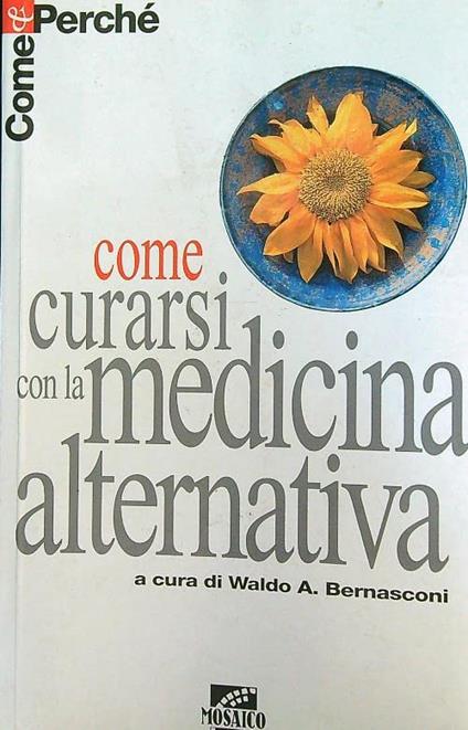 Come curarsi con la medicina alternativa - Waldo A. Bernasconi - copertina
