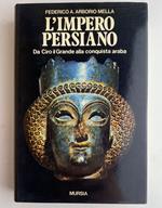 L' impero persiano. Da Ciro il Grande alla conquista araba