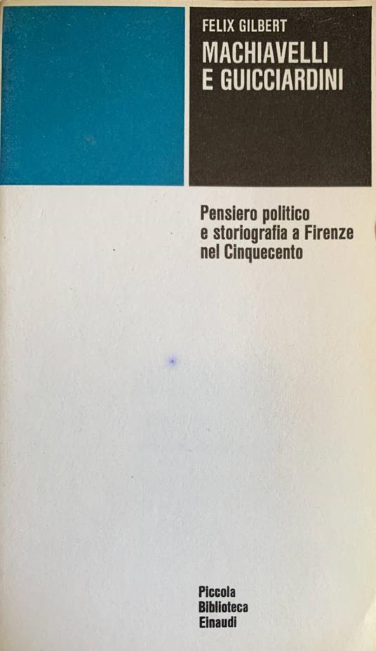 Machiavelli e Guicciardini. Pensiero politico e storiografia a Firenze nel Cinquecento - Felix Gilbert - copertina