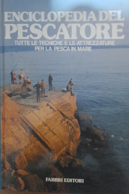 Enciclopedia del pescatore. Tutte le tecniche e le attrezzature per la pesca in mare - copertina