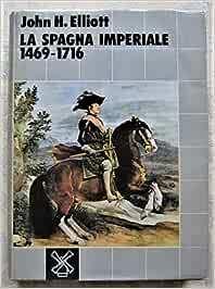 La Spagna imperiale 1469 - 1716 - John H. Elliott - copertina