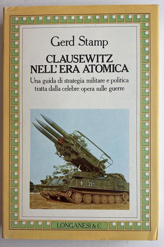 Clausewitz nell'era atomica. Una guida di strategia militare e politica tratta dalla celebre opera sulle guerre - Gerd Stamp,Gerd Stamp - copertina