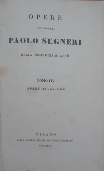 Opere del Padre Paolo Segneri della Compagnia di Gesù (Tomo IV) Opere ascetiche - Paolo Segneri - copertina