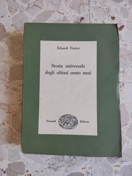 Storia universale degli ultimi cento anni - Eduard Fueter - copertina
