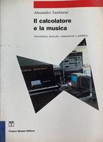 Il calcolatore e la musica : informatica musicale, compositore e pubblico