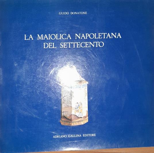 La maiolica napoletana del settecento - Guido Donatone - copertina