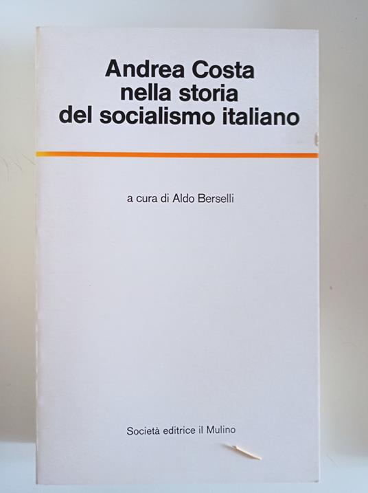 Andrea Costa nella storia del socialismo italiano - Aldo Berselli - copertina