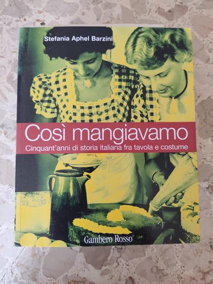 Cosi mangiavamo: cinquant'anni di storia italiana fra tavola e costume - Stefania A. Barzini - copertina