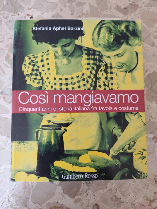 Cosi mangiavamo: cinquant'anni di storia italiana fra tavola e costume - Stefania A. Barzini - copertina