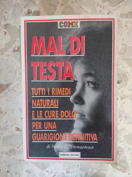 Mal di testa: tutti i rimedi naturali e le cure dolci per una guarigione definitiva - copertina