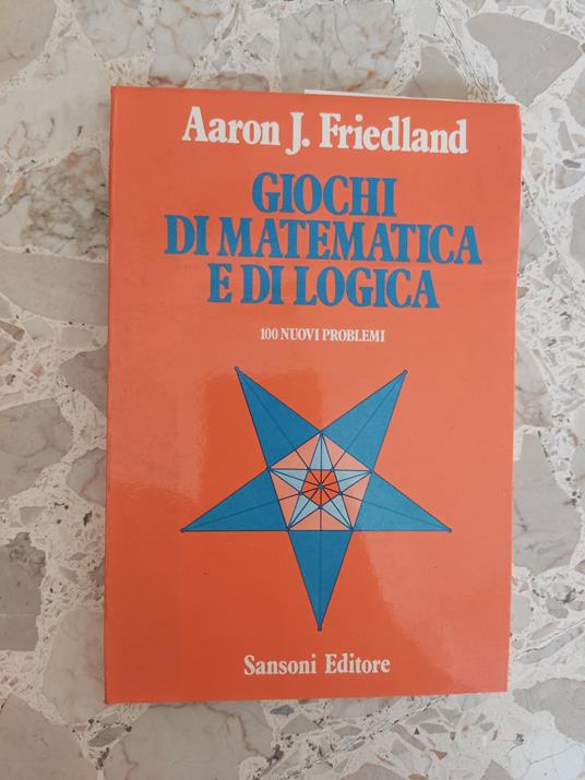 Giochi di matematica e di logica - Aaron J. Friedland - copertina