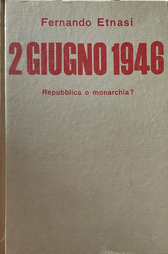 2 giugno 1946 repubblica o monarchia? - Fernando Etnasi - copertina