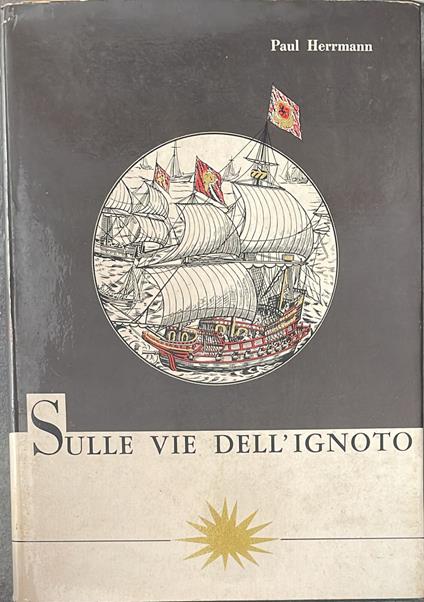 Sulle vie dell'ignoto. L'avventura delle grandi scoperte - Paul Herrmann - copertina