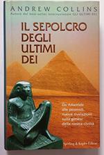 Il sepolcro degli ultimi Dei. Da Atlantide alle piramidi, nuove rivelazioni sulla genesi della nostra civiltà