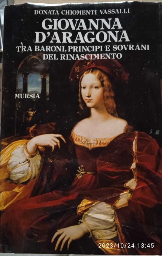Giovanna D'Aragona tra baroni, principi e sovrani del Rinascimento - Donata Chiomenti Vassalli - copertina