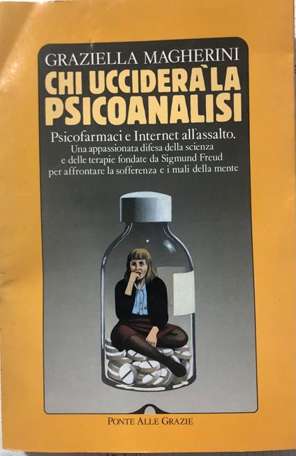 Chi ucciderà la psicoanalisi. Psicofarmaci e Internet all'assalto - Graziella Magherini - copertina