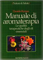 Manuale di aromaterapia. Le qualità terapeutiche degli oli essenziali