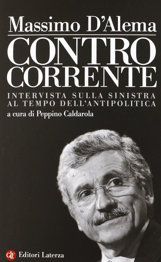 Controcorrente. Intervista sulla sinistra al tempo dell'antipolitica - Massimo D'Alema - copertina