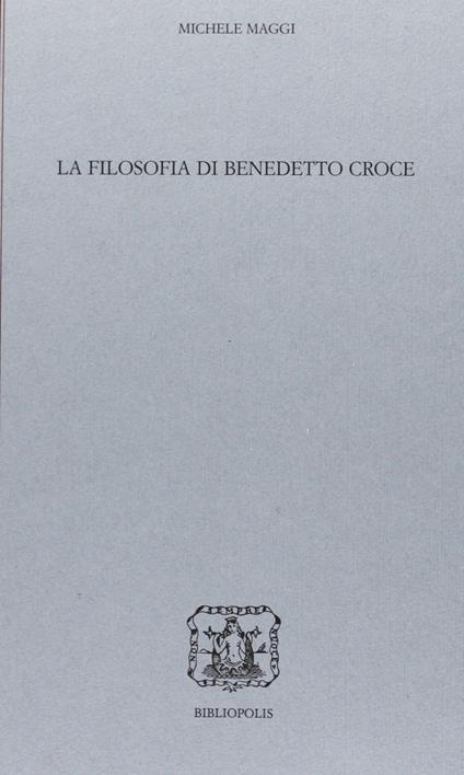 La filosofia di Benedetto Croce - Michele Maggi - copertina