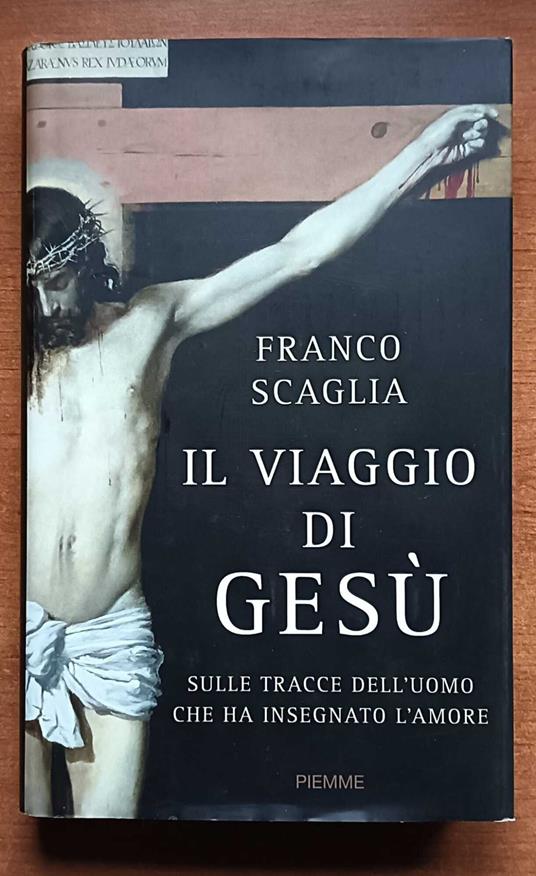 Il viaggio di Gesù. Sulle tracce dell'uomo che ha insegnato l'amore - Franco Scaglia - copertina