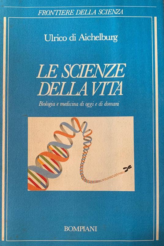 Le scienze della vita. Biologia e medicina di oggi e di domani - Ulrico di Aichelburg - copertina
