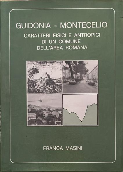 Guidonia-Montecelio. Caratteti fisici e antropici di un Comune dell'area romana - Franco Masini - copertina